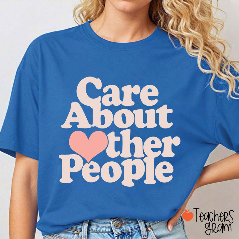 Care About Other People Teacher T-Shirt
