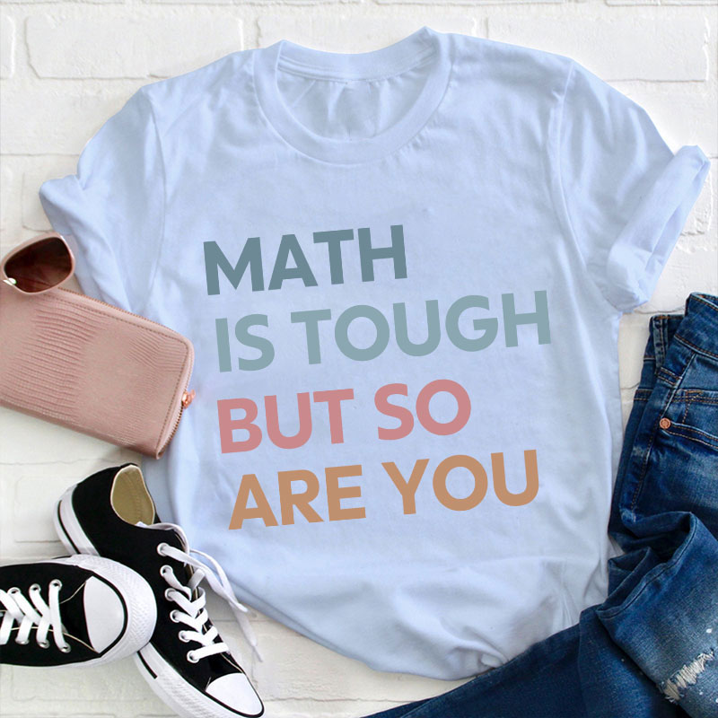 Math Is Tough But So Are You Teacher T-Shirt