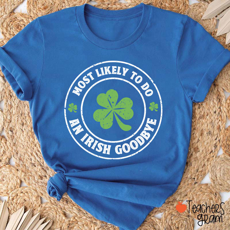 Most Likely To Do An Irish Goodbye Teacher T-Shirt