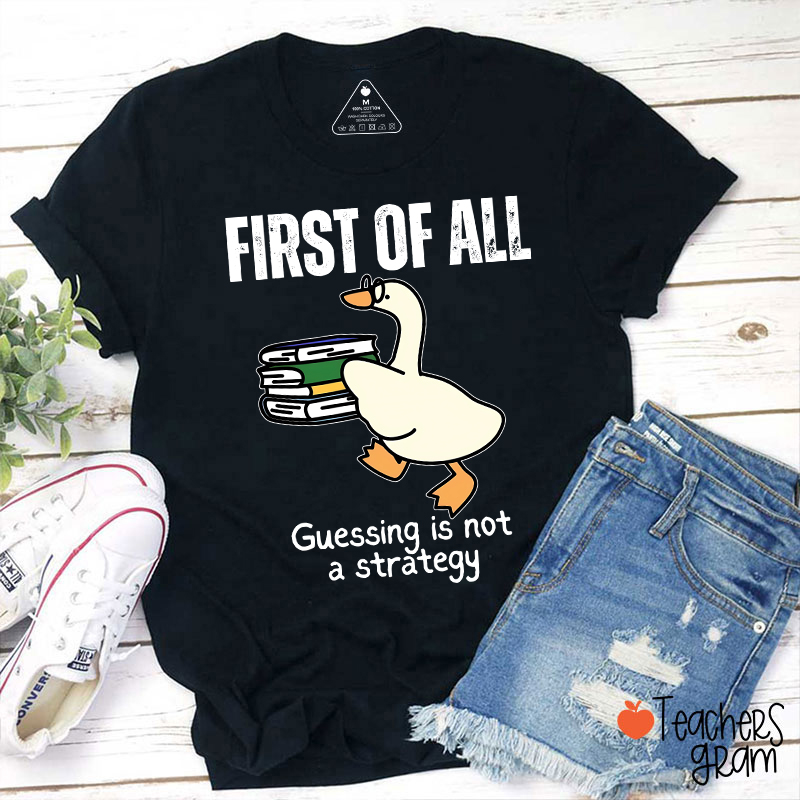 First Of All Guessing Is Not A Strategy Teacher T-Shirt