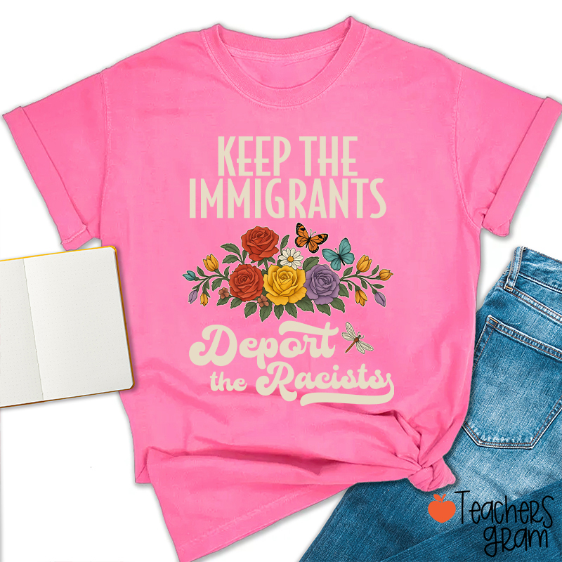 Keep The Immigrants Deport The Racists Teacher T-Shirt