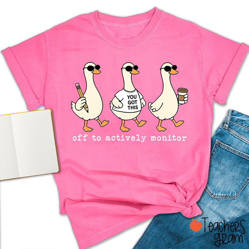 Off To Actively Monitor You Got This Teacher T-Shirt
