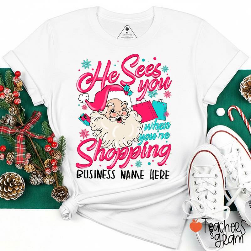 He Sees You When You're Shopping Business Name Here Teacher T-Shirt