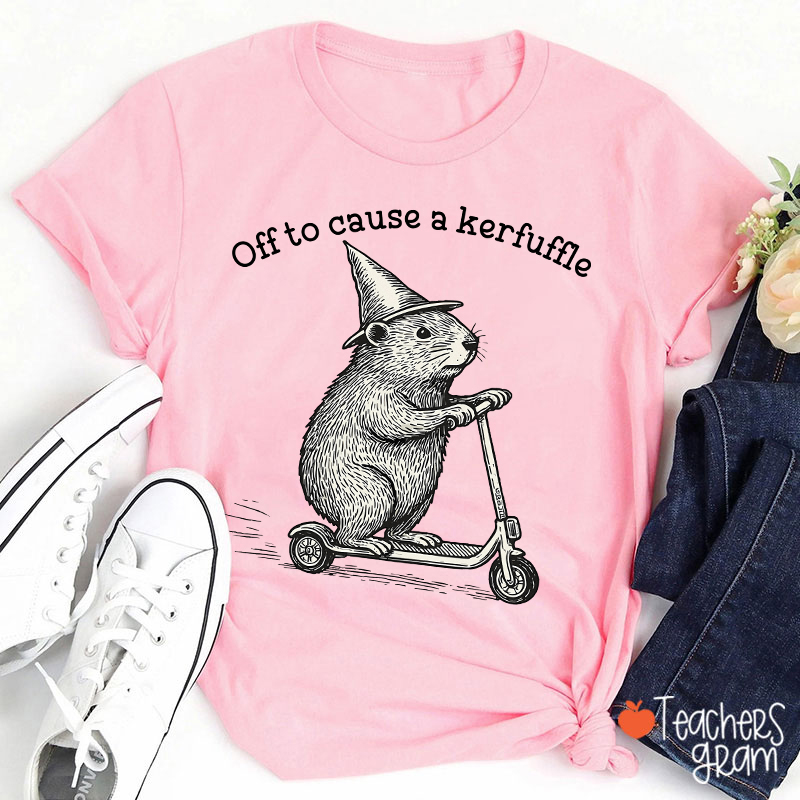 Off To Cause A Kerfuffle Teacher T-Shirt