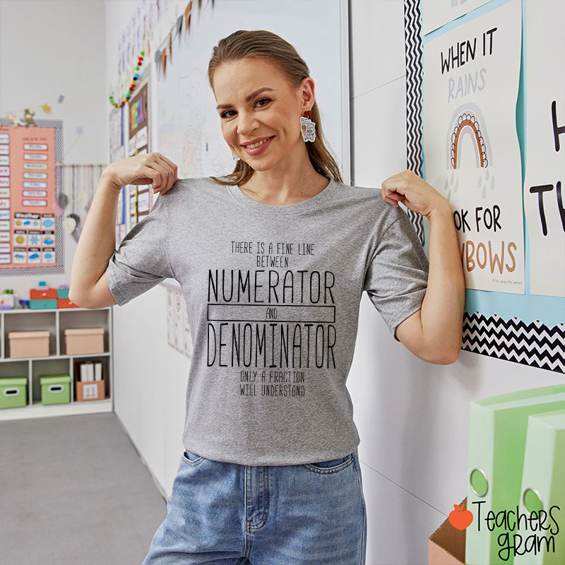There Is A Fine Line Between Numerator And Denominator Teacher Math Teacher T-Shirt
