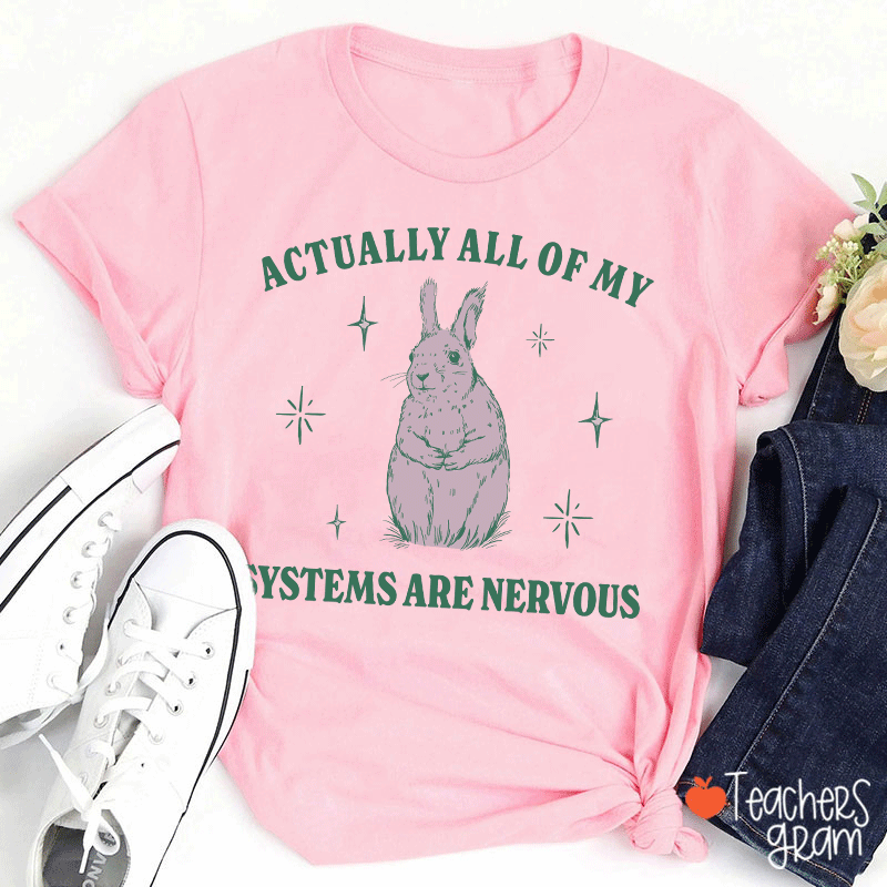 Actually All Of My Systems Are Nervous Teacher T-Shirt