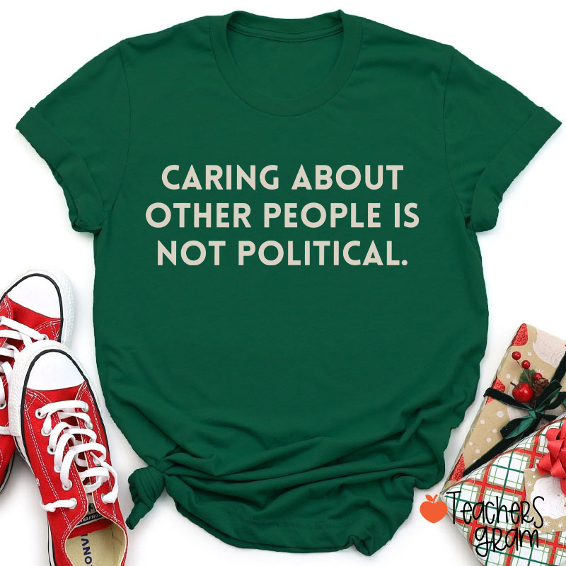 Caring About Other People Is Not Political Teacher T-Shirt