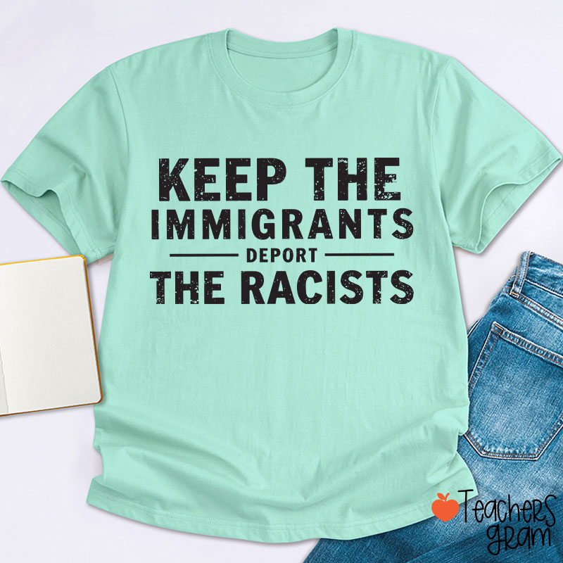 Keep The Immigrants Deport The Racists Teacher T-Shirt