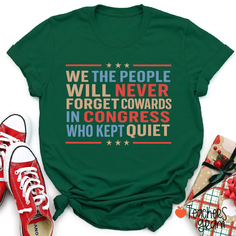 We The People Will Never Forget Cowards In Congress Who Kept Quiet Teacher T-Shirt