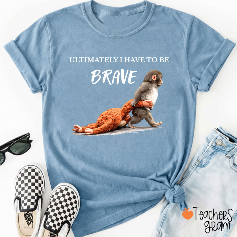 Ultimately Have To Be Brave Punch Monkey Teacher T-Shirt