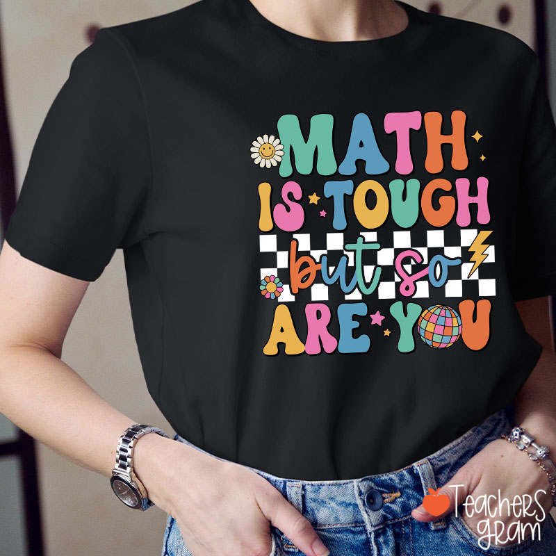 Math Is Tough But So Are You Cute Icon Teacher T-Shirt