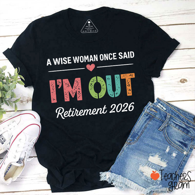 Personalized A Wise Woman Once Said I'm Out Retirement Teacher T-Shirt