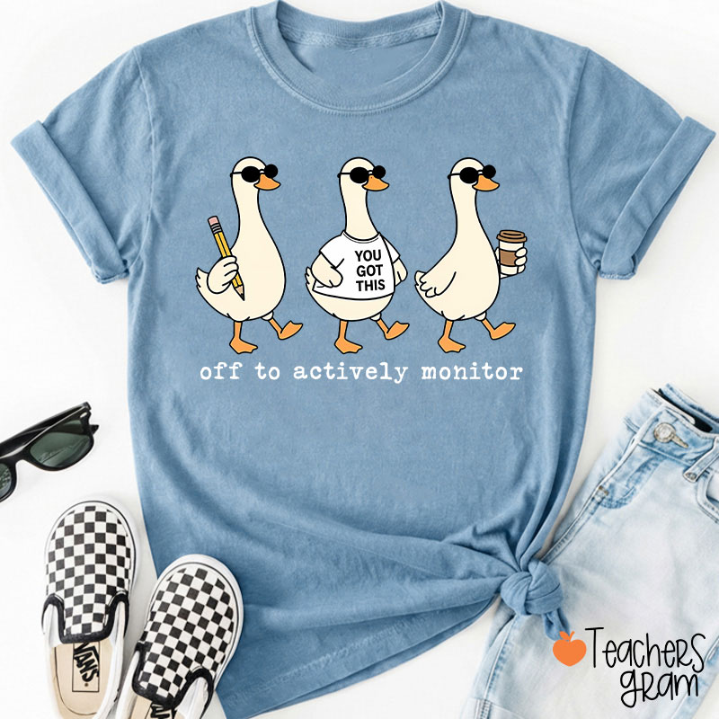 Off To Actively Monitor You Got This Teacher T-Shirt