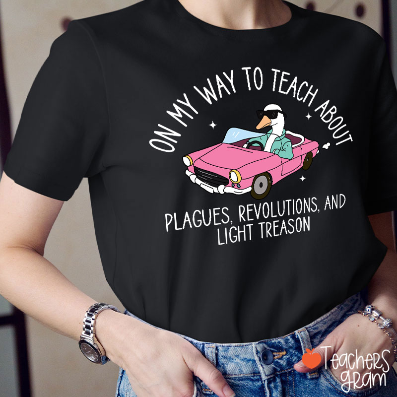 On My Way To Teach About Plagues Revolutions And Light Treason Teacher T-Shirt
