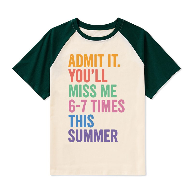 Admit It You'll Miss Me 6-7 Times This Summer Teacher Raglan T-Shirt