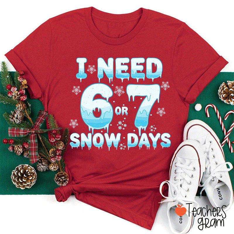 Humor Winter I Need A 6 Or 7 Snow Days Teacher T-Shirt