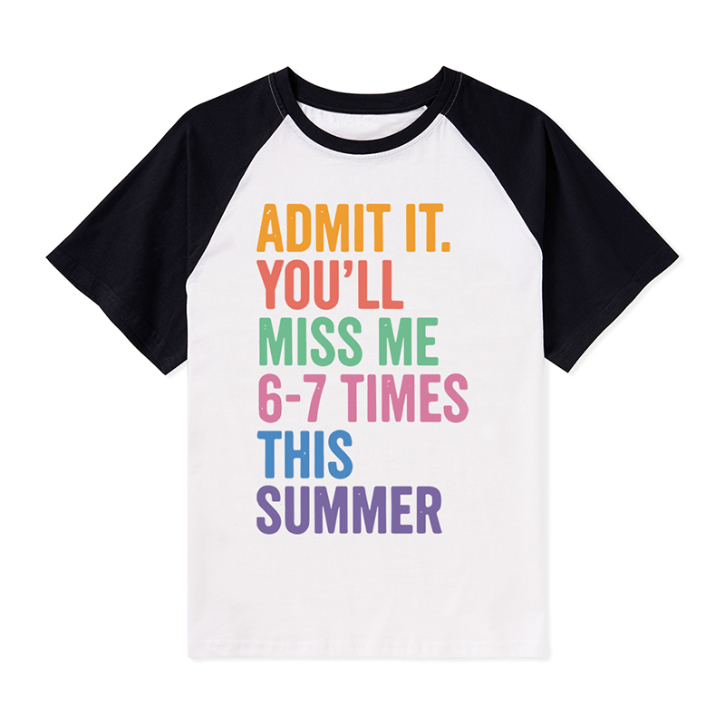 Admit It You'll Miss Me 6-7 Times This Summer Teacher Raglan T-Shirt