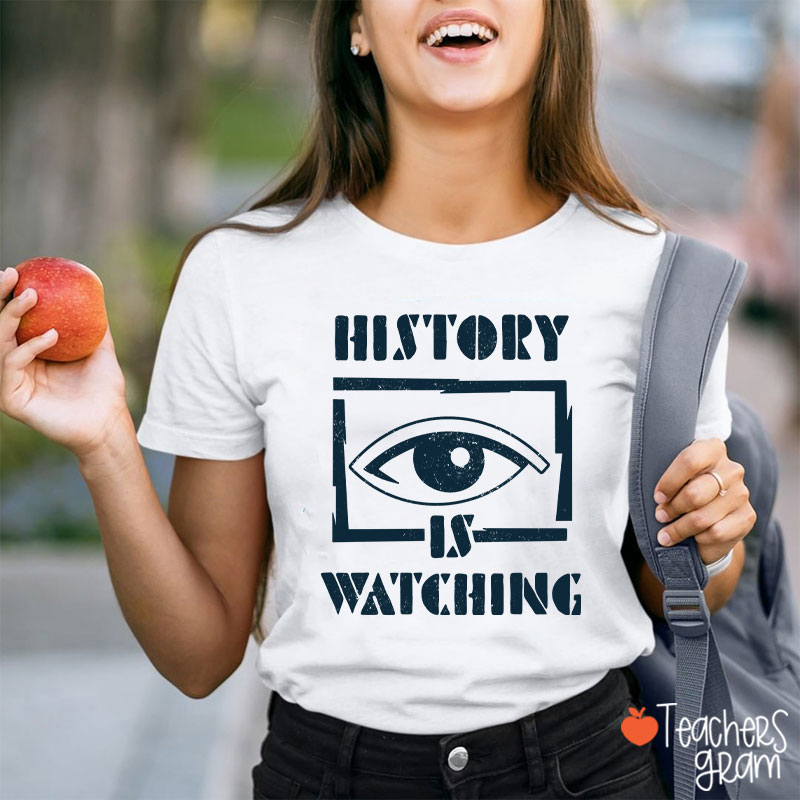 History Is Watching Teacher T-Shirt