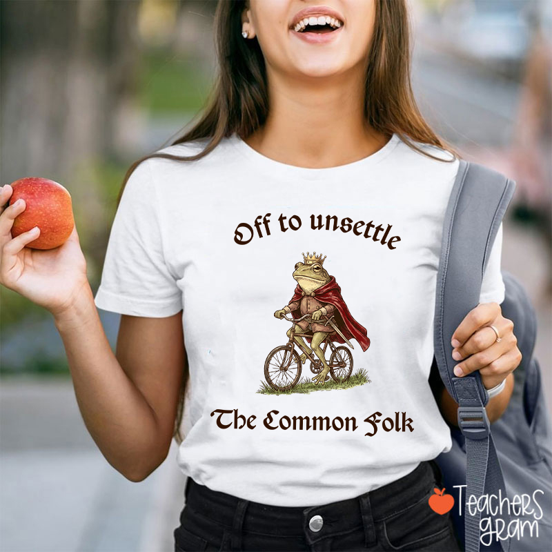 Off To Unsettle The Common Folk Teacher T-Shirt