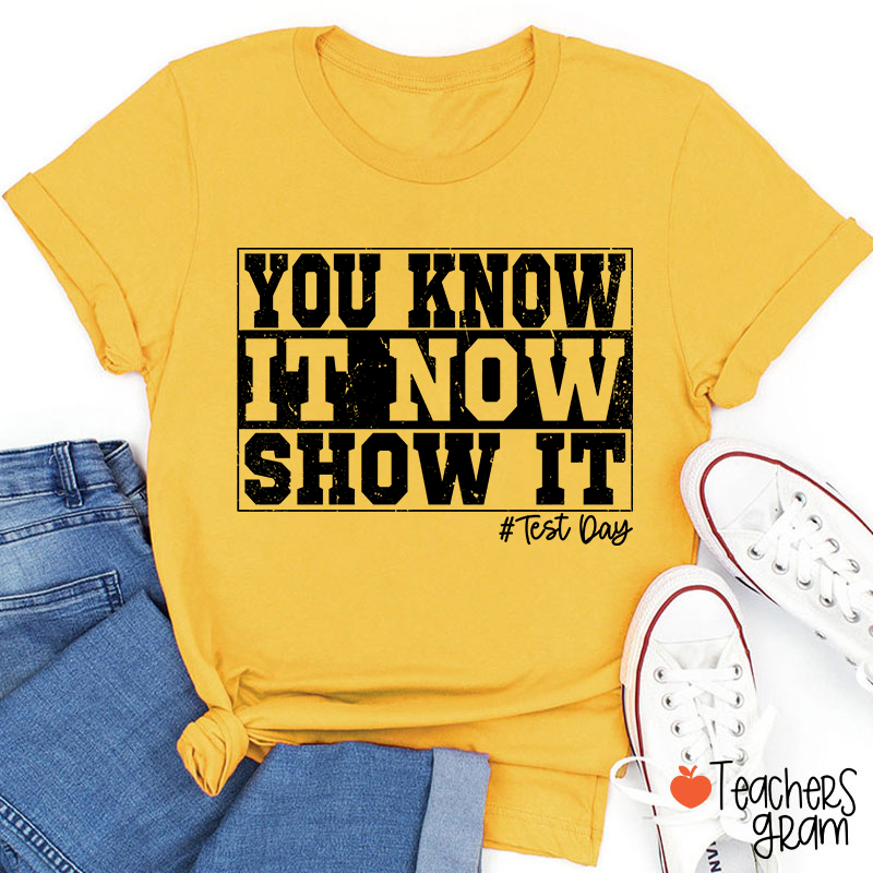 You Know It Now Show It Teacher T-Shirt