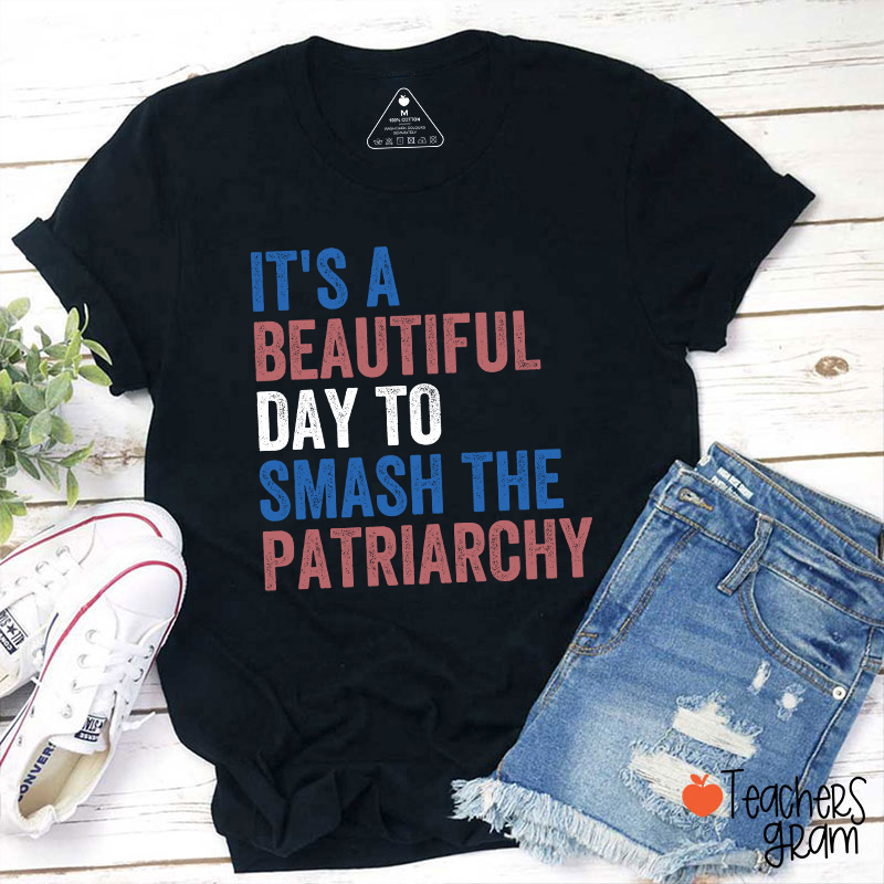 It's A Beautiful Day To Smash The Patriarchy Teacher T-Shirt