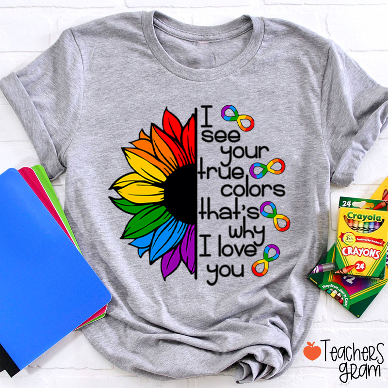 Rainbow Sunflower I See Your True Colors That's Why I Love You Teacher T-Shirt