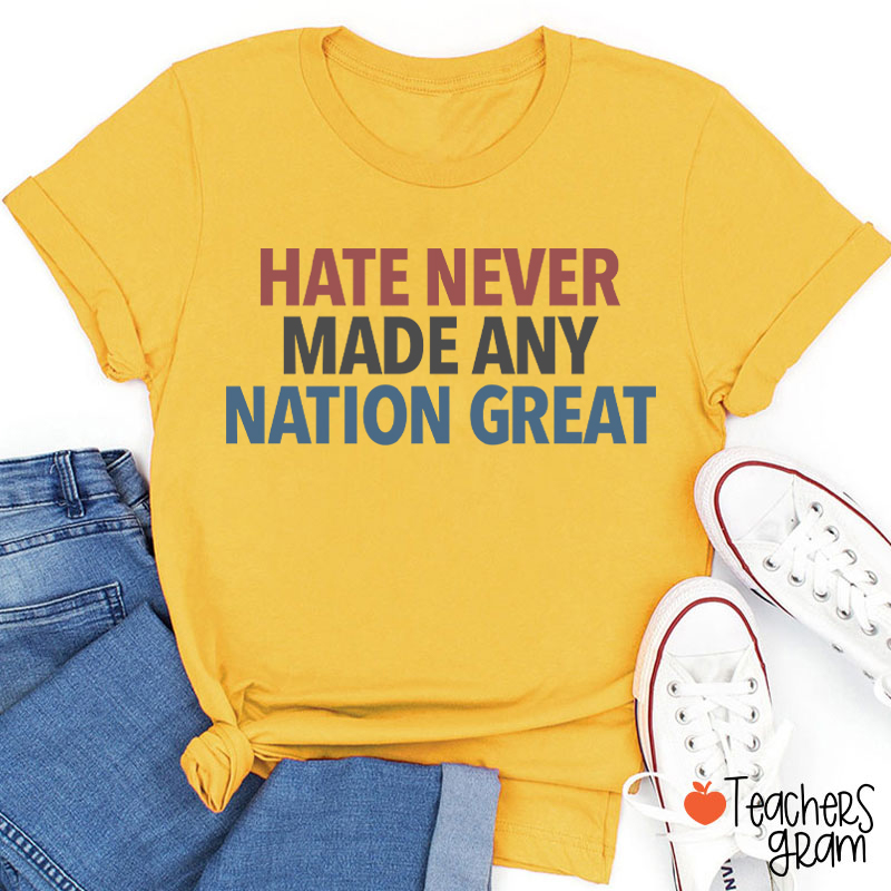 Hate Never Made Any Nation Great Teacher T-Shirt