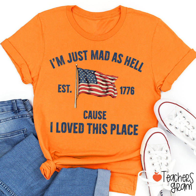 I'm Just Mad As Hell Cause I Loved This Place Teacher T-Shirt