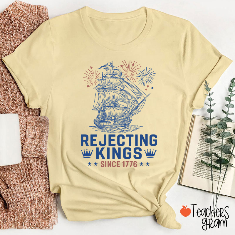 Rejecting Kings Since 1776 Teacher T-Shirt
