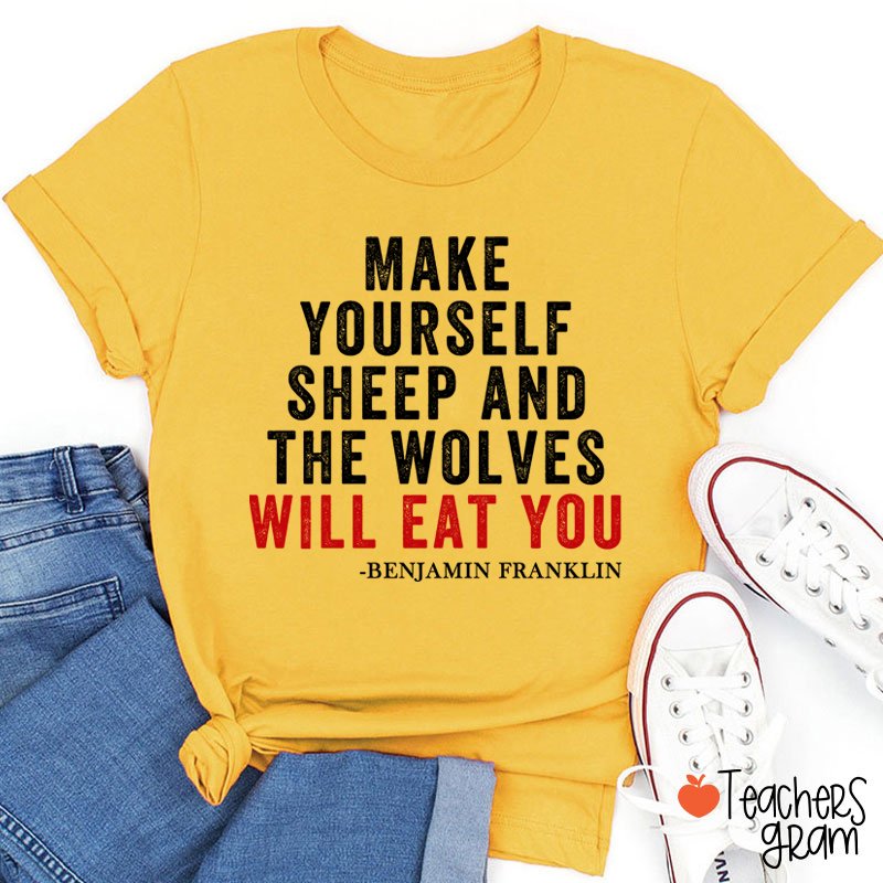 Make Yourself Sheep And The Wolves Will Eat You Teacher T-Shirt