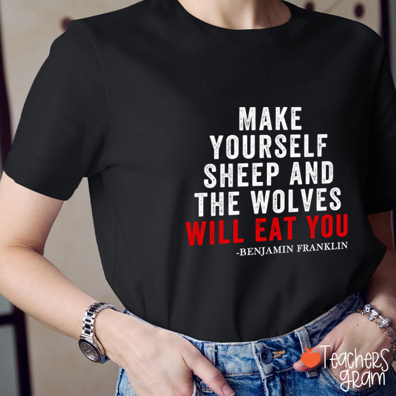 Make Yourself Sheep And The Wolves Will Eat You Teacher T-Shirt