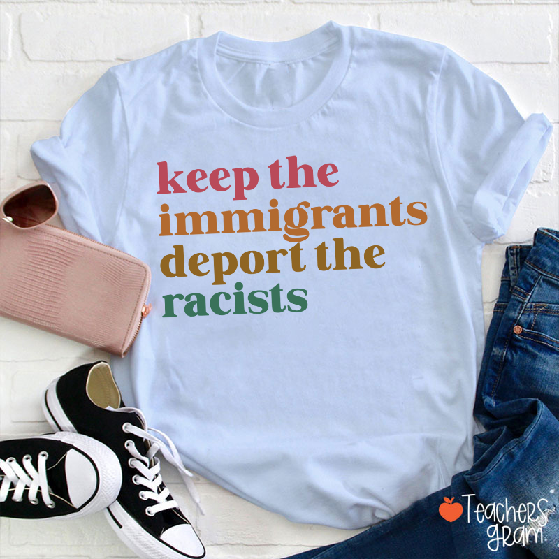 Keep The Immigrants Deport The Racists Teacher T-Shirt
