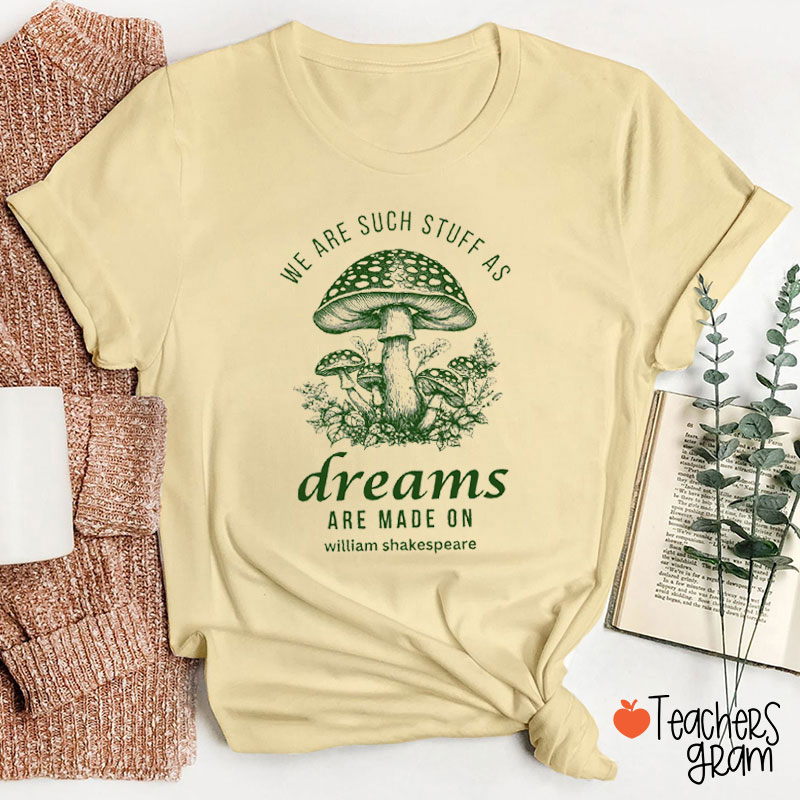 We Are Such Stuff As Dreams Are Made On Teacher T-Shirt