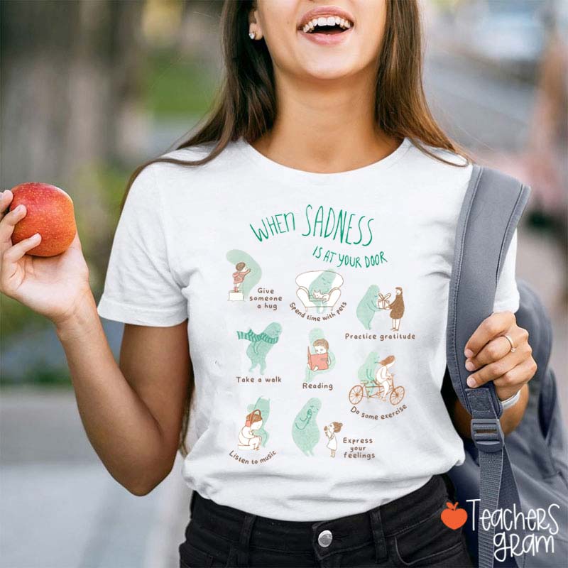 When Sadness Is At Your Door Teacher T-Shirt
