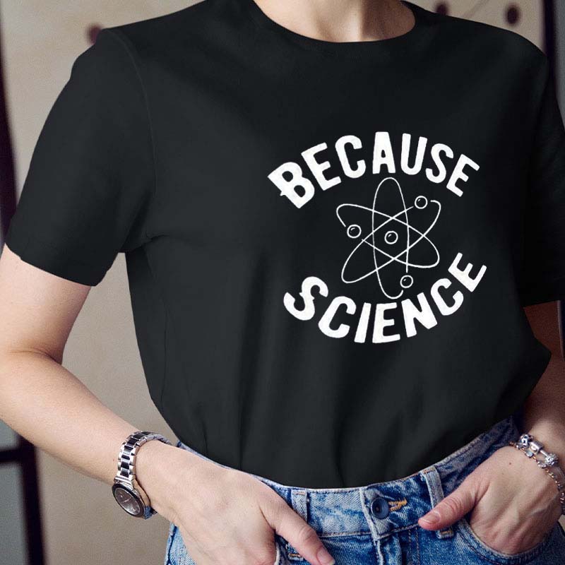 Because Science Teacher T-Shirt