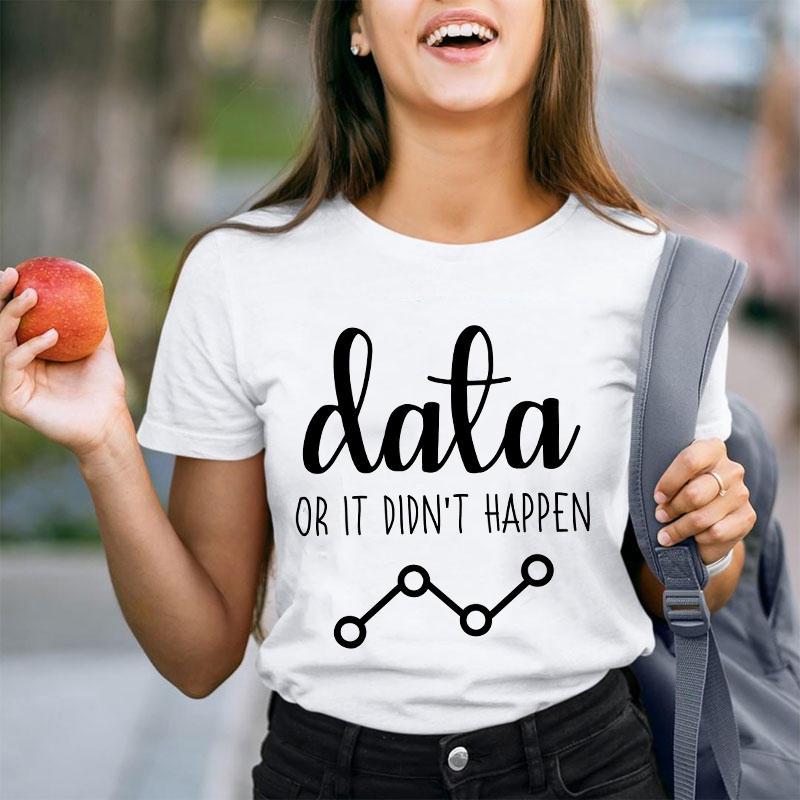 Data Or It Didn't Happen Teacher T-Shirt