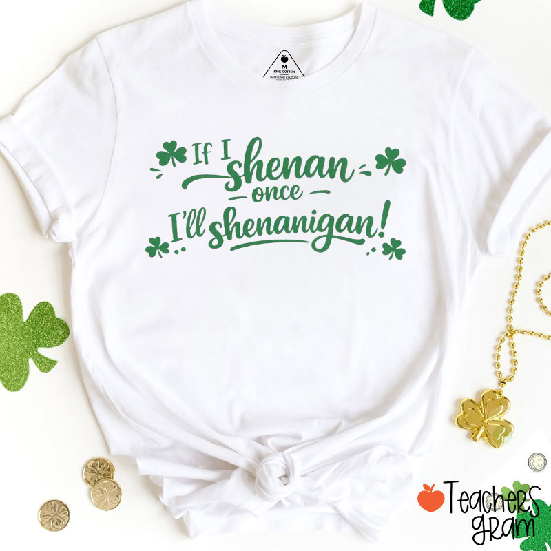 If I Shenan Once I'll Shenanigan Teacher T-Shirt