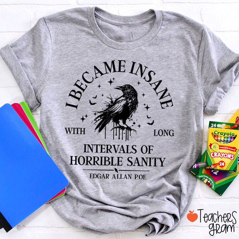 I Became Insane With Long Intervals Of Horrible Sanity Teacher T-Shirt