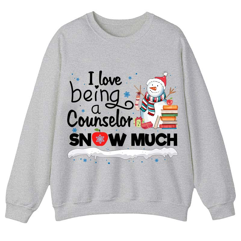 I love Being A Counselor Snow Much Teacher Sweatshirt