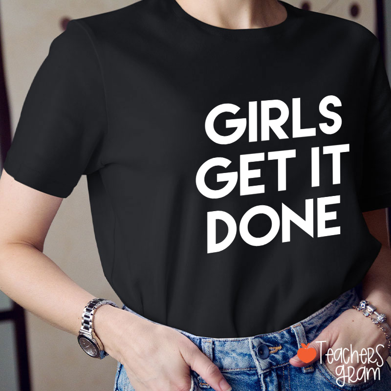 Girls Get It Done Teacher T-Shirt
