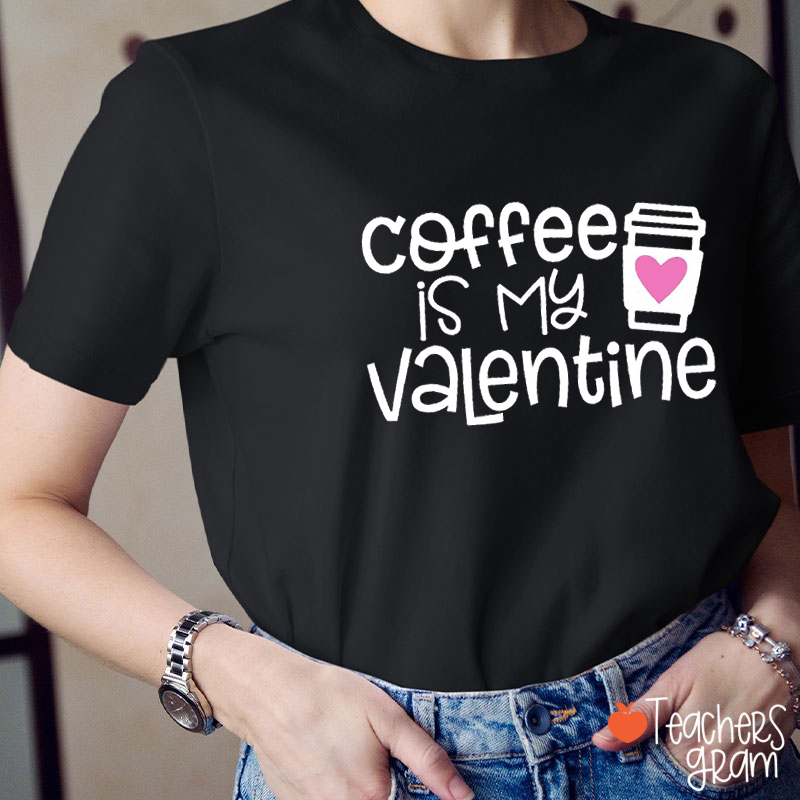 Coffee Is My Valentine Teacher T-Shirt