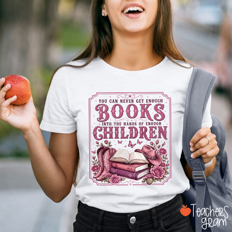 You Can Never Get Enough Books Into The Hands Of Enough Children Teacher T-Shirt