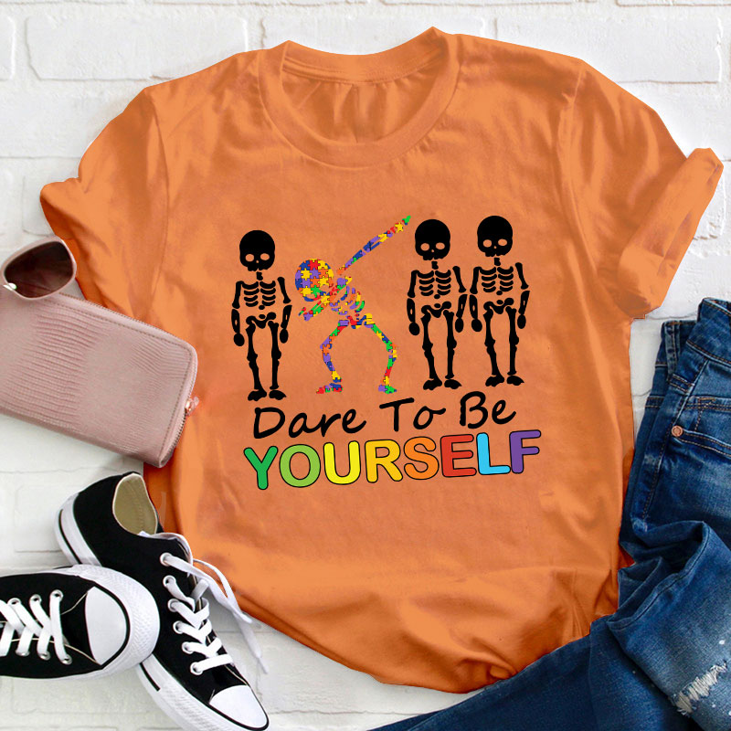 Dare To Be Yourself Teacher T-Shirt
