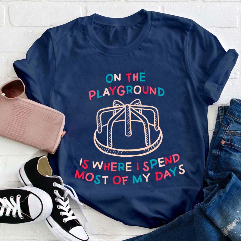 On The Playground Is Where I Spend Most Of My Days Teacher T-Shirt