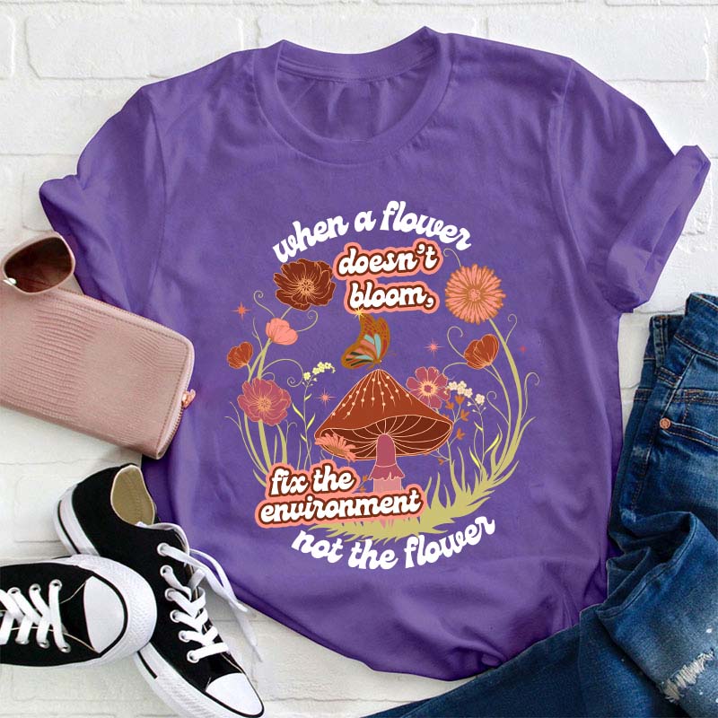 When A Flower Doesn't Bloom Teacher T-Shirt