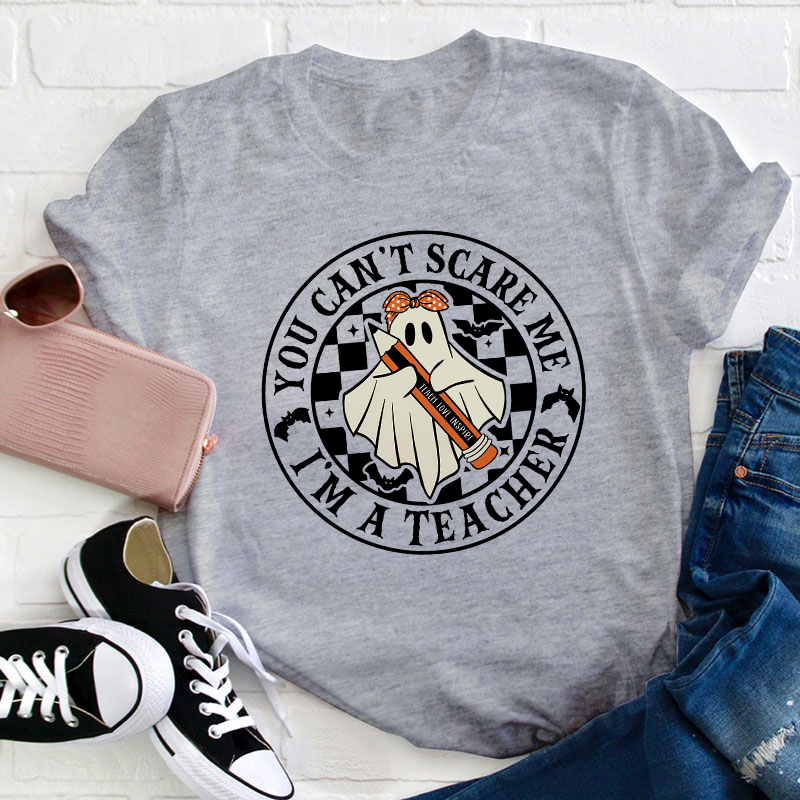 You Can't Scare Me I'm A Teacher T-Shirt