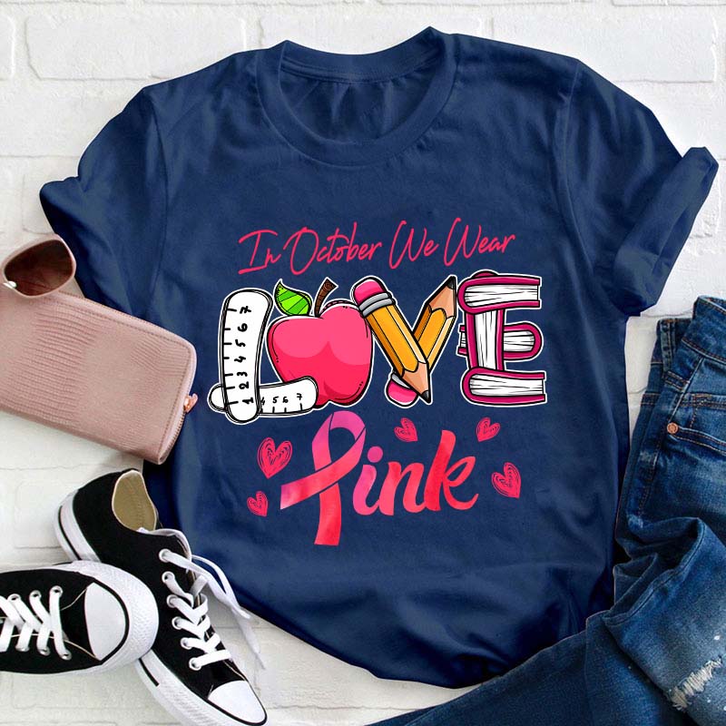 In October We Wear Love Pink Teacher T-Shirt