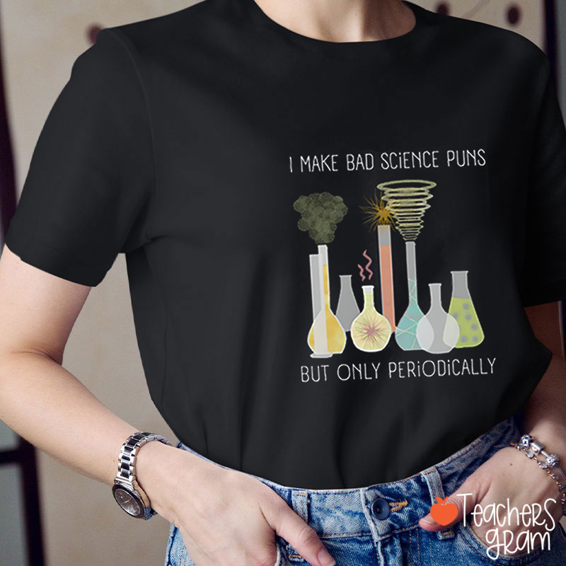 I Make Bad Science Puns Teacher T-Shirt