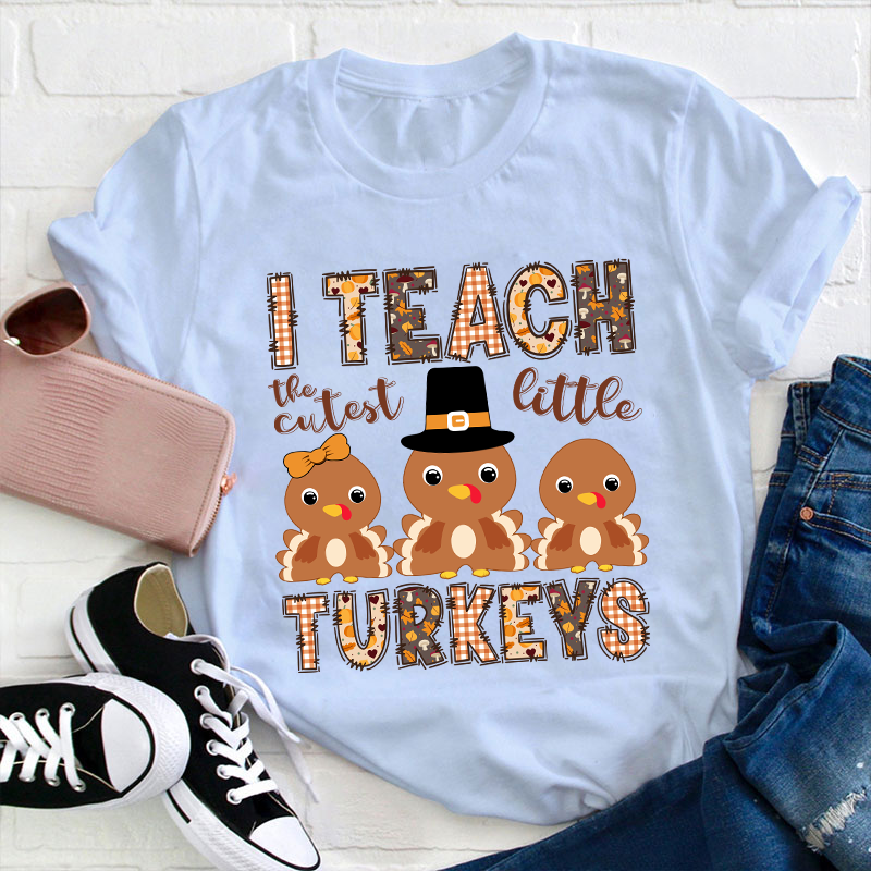 I Teach The Cutest Little Turkeys Teacher T-Shirt