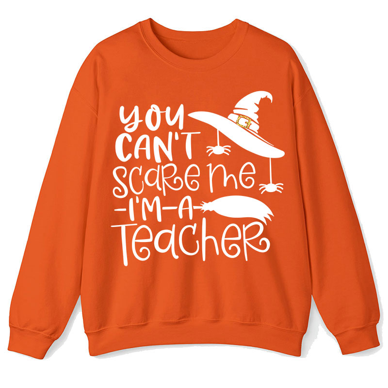You Can't Scare Me I'm A Teacher Sweatshirt